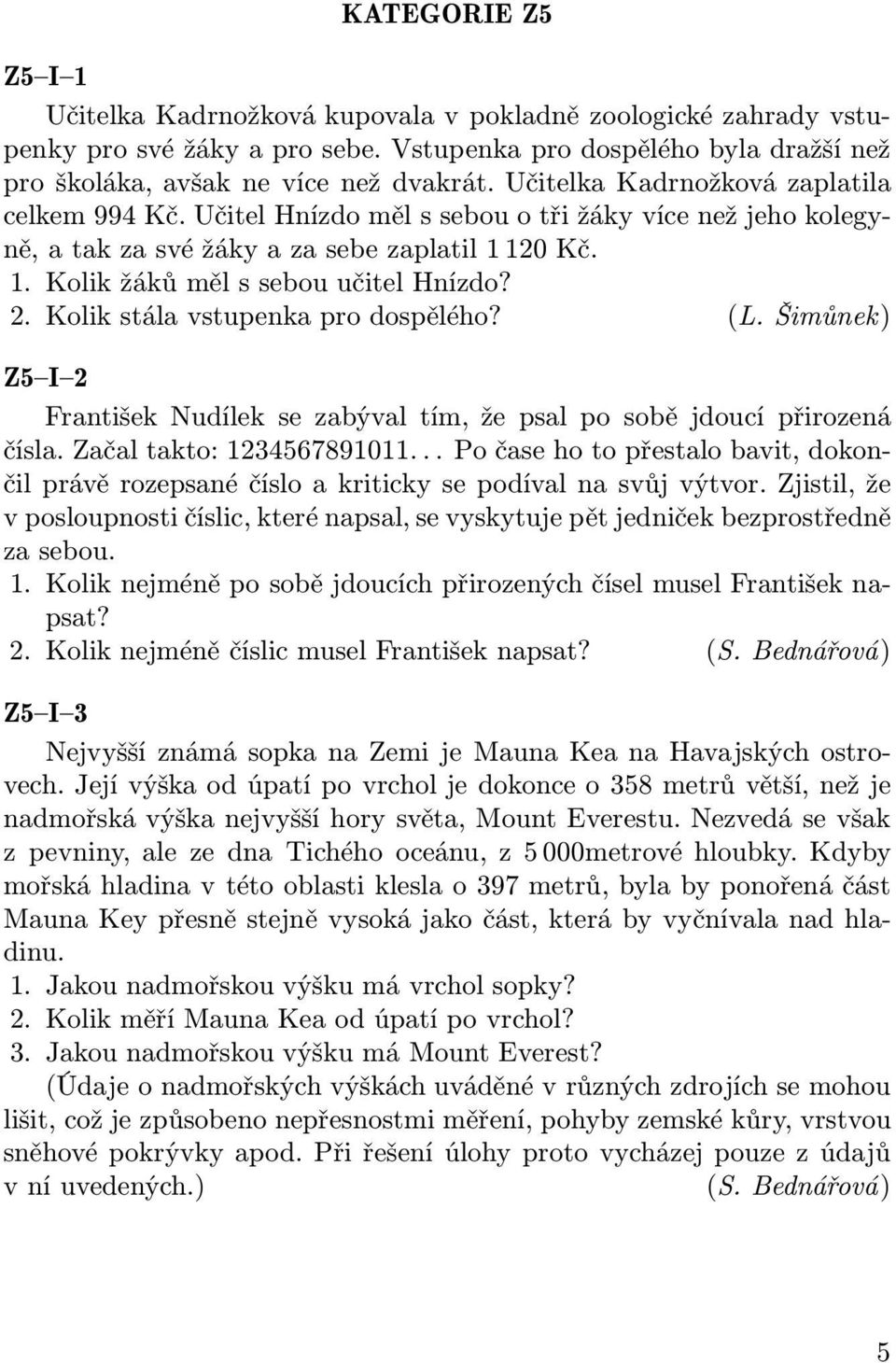 Kolik stála vstupenka pro dospělého? (L. Šimůnek) Z5 I 2 František Nudílek se zabýval tím, že psal po sobě jdoucí přirozená čísla. Začal takto: 1234567891011.