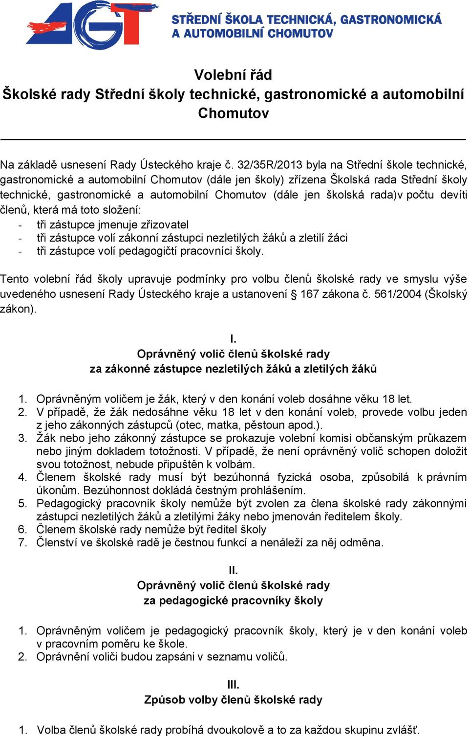 rada)v počtu devíti členů, která má toto složení: - tři zástupce jmenuje zřizovatel - tři zástupce volí zákonní zástupci nezletilých žáků a zletilí žáci - tři zástupce volí pedagogičtí pracovníci