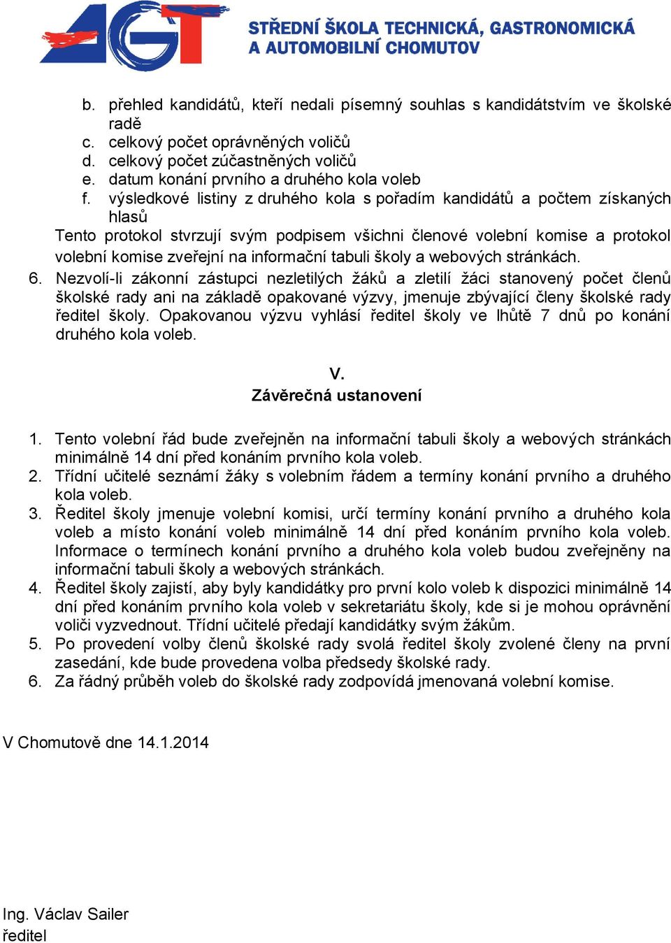 výsledkové listiny z druhého kola s pořadím kandidátů a počtem získaných hlasů Tento protokol stvrzují svým podpisem všichni členové volební komise a protokol volební komise zveřejní na informační