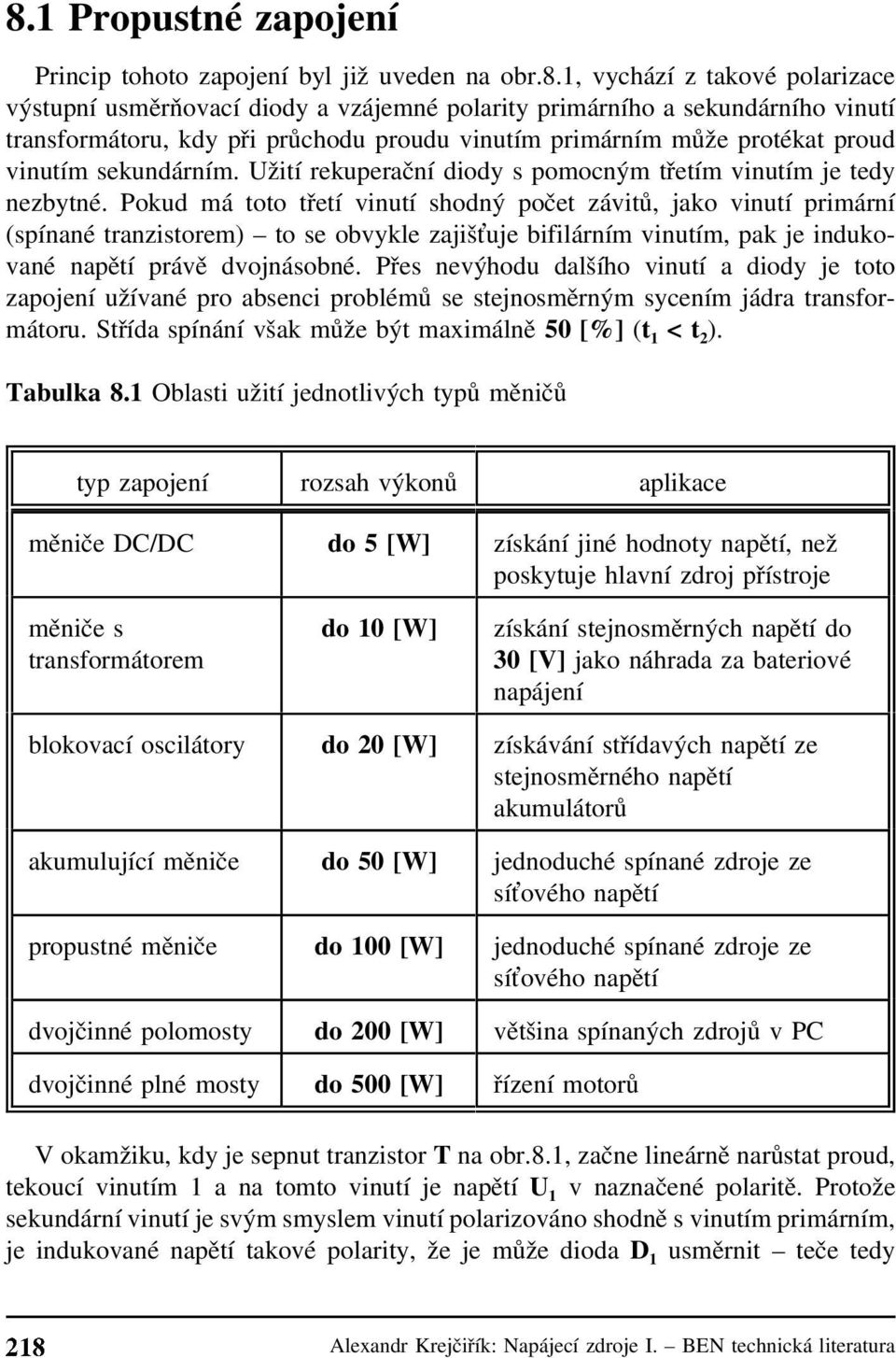 Pokud má toto třetí vinutí shodný počet závitů, jako vinutí primární (spínané tranzistorem) to se obvykle zajišt uje bifilárním vinutím, pak je indukované napětí právě dvojnásobné.