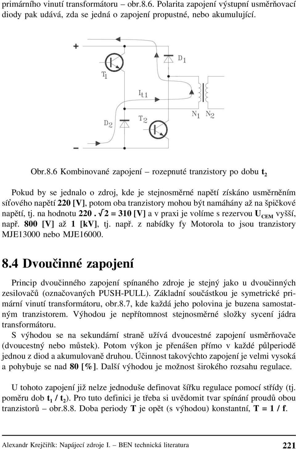 6 Kombinované zapojení rozepnuté tranzistory po dobu t 2 Pokud by se jednalo o zdroj, kde je stejnosměrné napětí získáno usměrněním sít ového napětí 220 [V], potom oba tranzistory mohou být namáhány