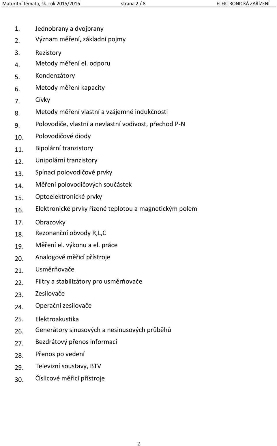 odporu Kondenzátory Metody měření kapacity Cívky Metody měření vlastní a vzájemné indukčnosti Polovodiče, vlastní a nevlastní vodivost, přechod P-N Polovodičové diody Bipolární tranzistory Unipolární