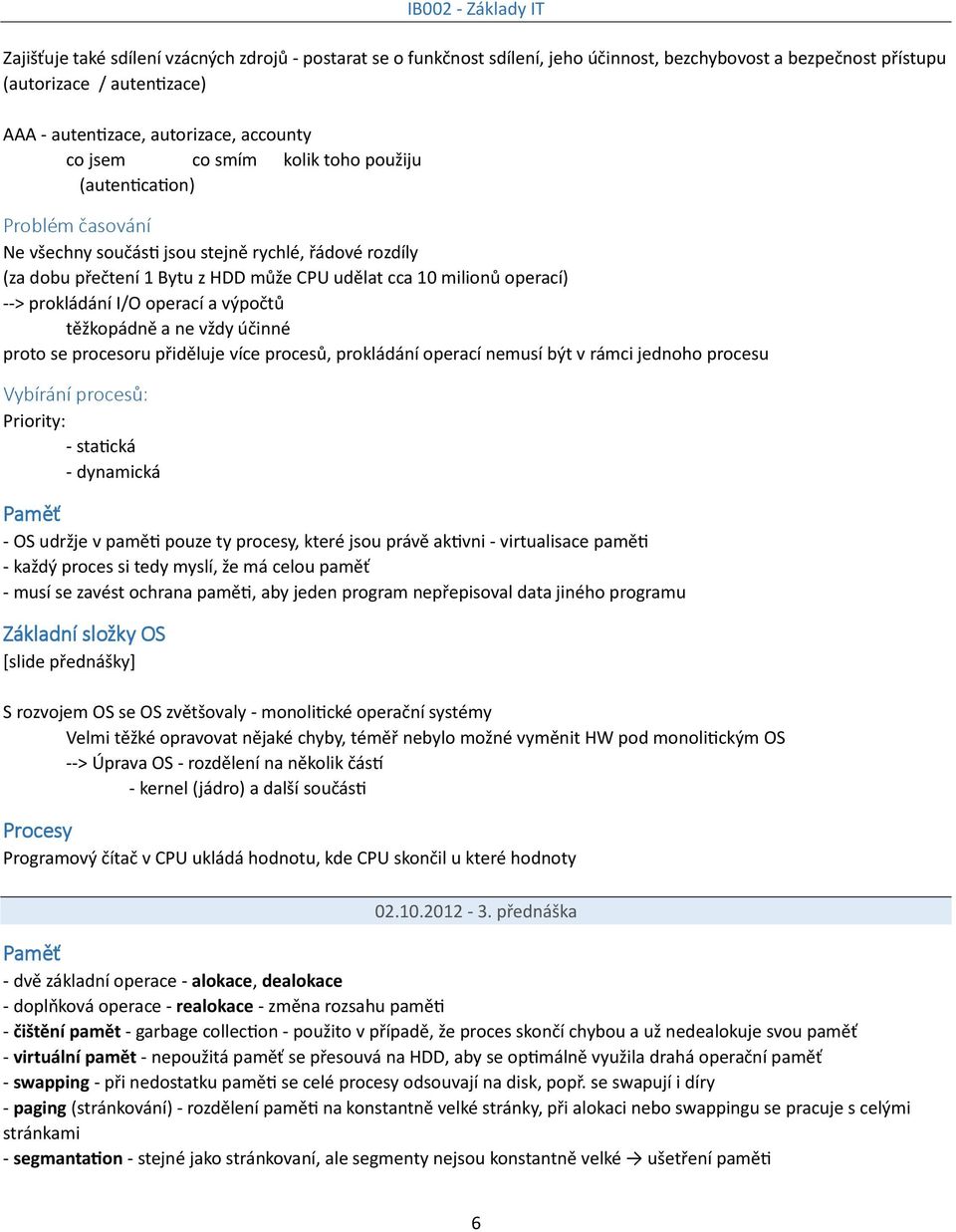 prokládání I/O operací a výpočtů těžkopádně a ne vždy účinné proto se procesoru přiděluje více procesů, prokládání operací nemusí být v rámci jednoho procesu Vybírání procesů: Priority: - statická -