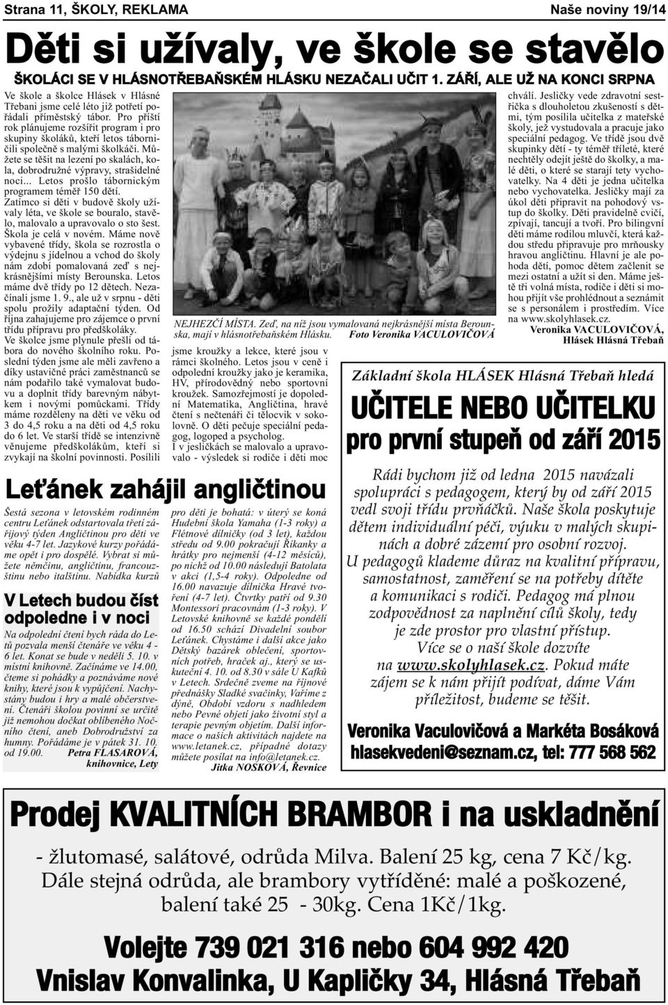 Pro příští mi, tým posílila učitelka z mateřské rok plánujeme rozšířit program i pro školy, jež vystudovala a pracuje jako skupiny školáků, kteří letos táborničili společně s malými školkáči.