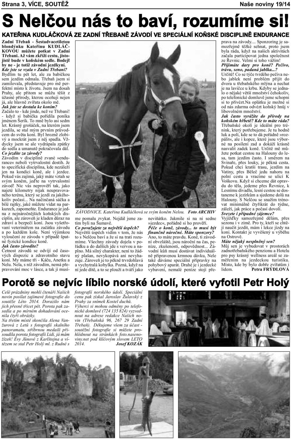 .. Sponzoring je samozřejmě blondýnku Kateřinu Kudláč- těžké sehnat, proto jsem Kovou můžete potkat v Zadní byla ráda, když na našich aktivitách Třebani.