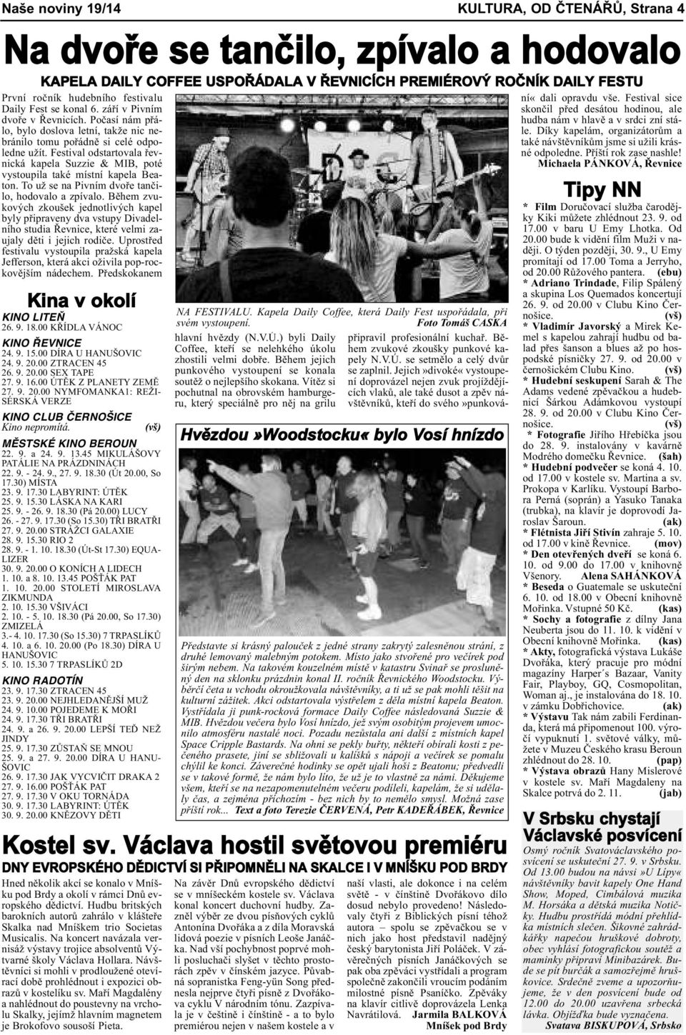 Festival odstartovala řevnická kapela Suzzie & MIB, poté vystoupila také místní kapela Beaton. To už se na Pivním dvoře tančilo, hodovalo a zpívalo.