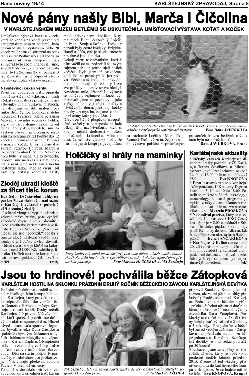 Vystaveno bylo 20 koček za Občanské sdružení na ochranu zvířat Podbrdsko a 10 koček za Občanské sdružení Chlupáči v nouzi. Koťat bylo sedm.