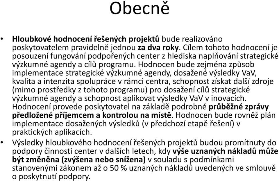 Hodnocen bude zejména způsob implementace strategické výzkumné agendy, dosažené výsledky VaV, kvalita a intenzita spolupráce v rámci centra, schopnost získat další zdroje (mimo prostředky z tohoto