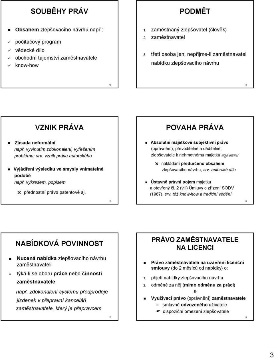 vznik práva autorského Vyjádření výsledku ve smysly vnímatelné podobě např. výkresem, popisem přednostní právo patentové aj.