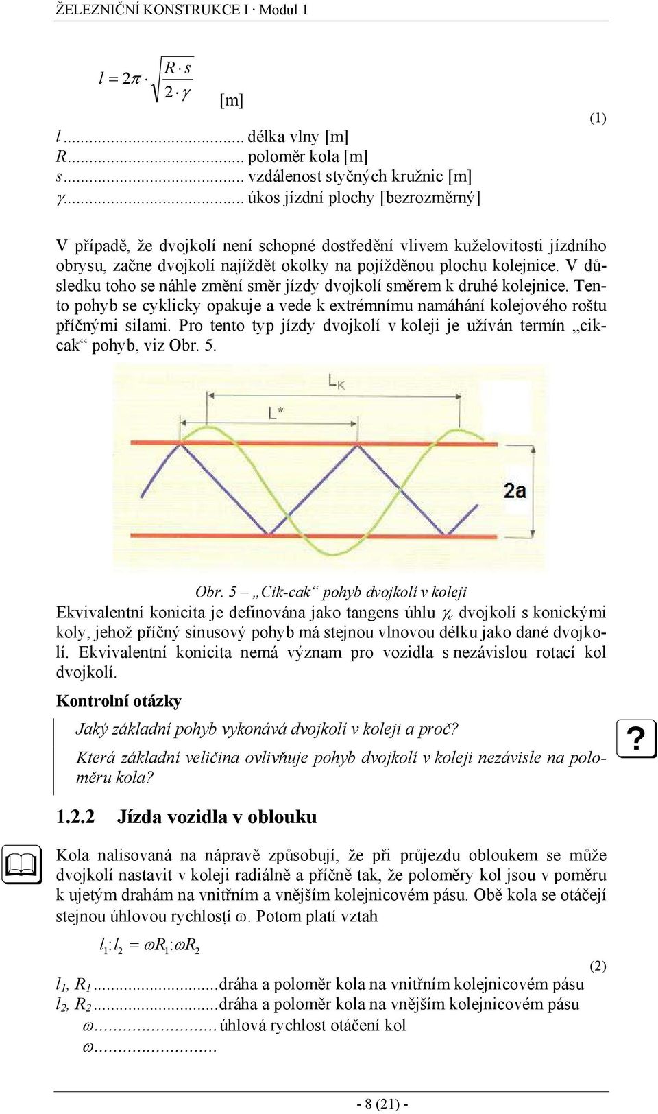 V důsledku toho se náhle změní směr jízdy dvojkolí směrem k druhé kolejnice. Tento pohyb se cyklicky opakuje a vede k extrémnímu namáhání kolejového roštu příčnými silami.