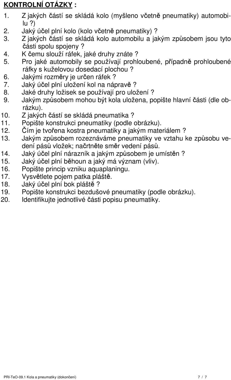 Pro jaké automobily se používají prohloubené, případně prohloubené ráfky s kuželovou dosedací plochou? 6. Jakými rozměry je určen ráfek? 7. Jaký účel plní uložení kol na nápravě? 8.