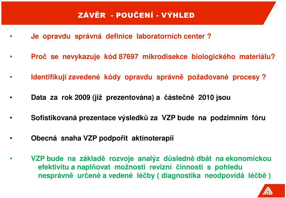 Data za rok 2009 (již prezentována) a částečně 2010 jsou Sofistikovaná prezentace výsledků za VZP bude na podzimním fóru Obecná snaha VZP