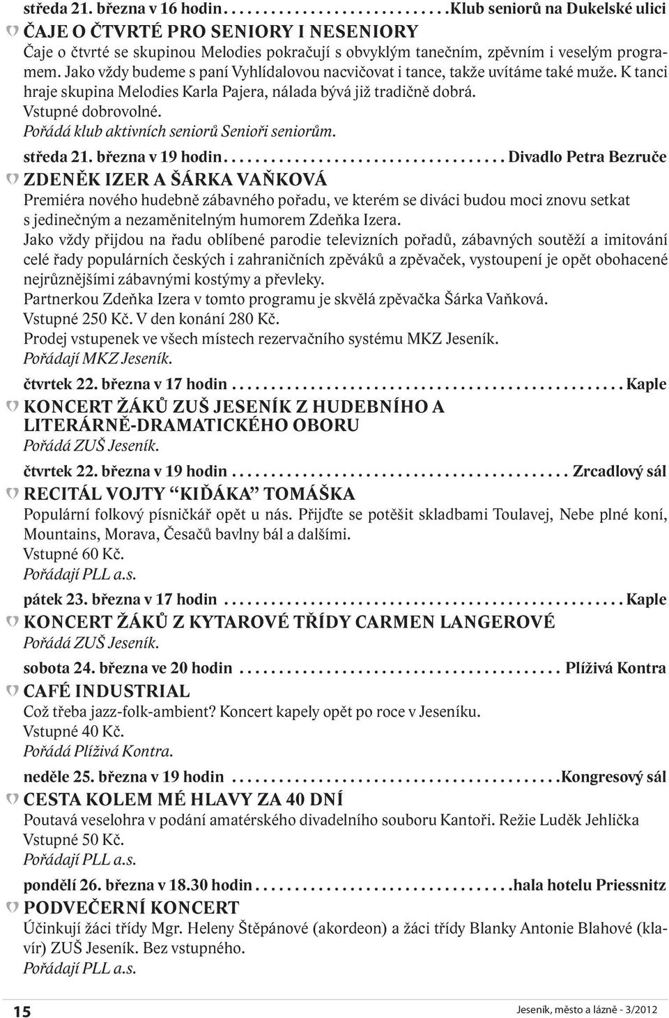 Pořádá klub aktivních seniorů Senioři seniorům. středa 21. března v 19 hodin.