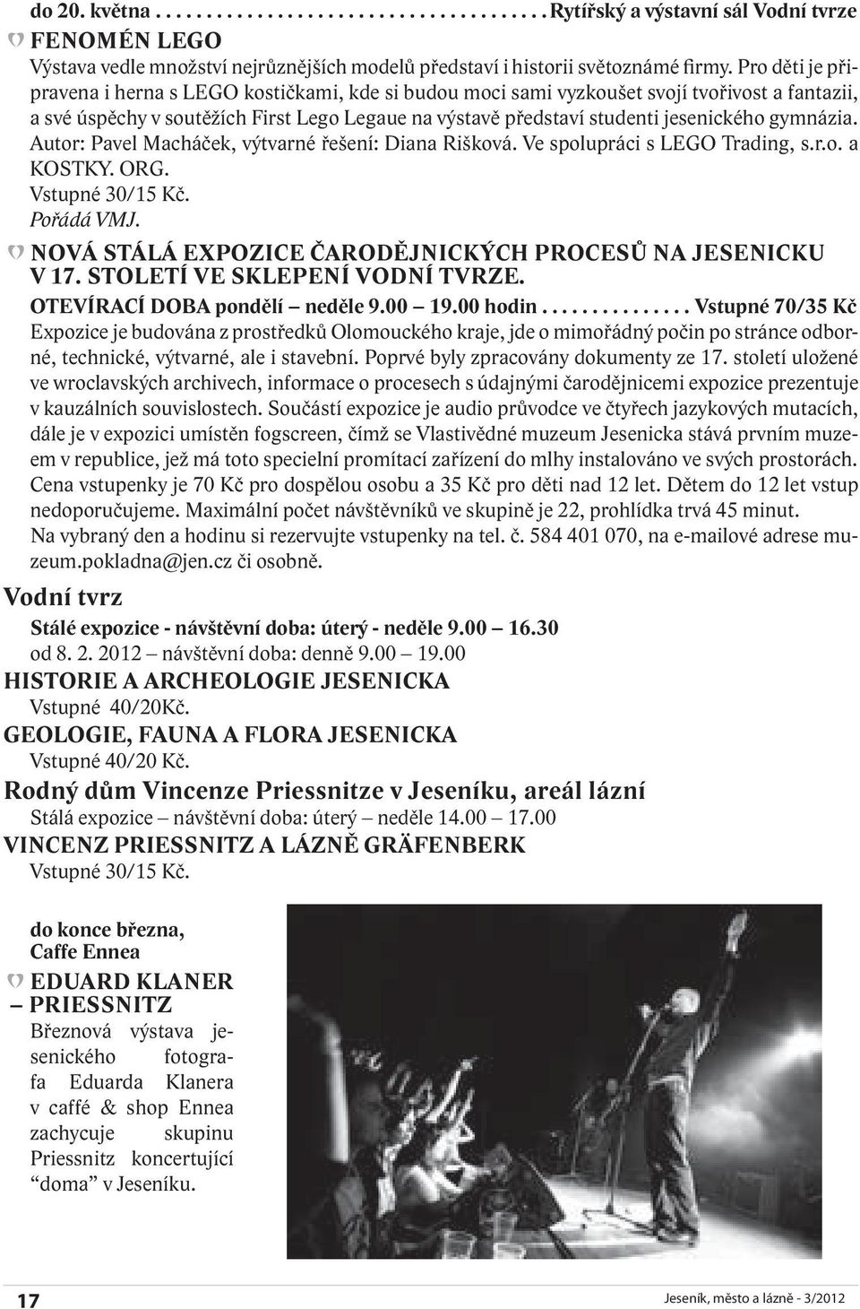 gymnázia. Autor: Pavel Macháček, výtvarné řešení: Diana Rišková. Ve spolupráci s LEGO Trading, s.r.o. a KOSTKY. ORG. Vstupné 30/15 Kč. Pořádá VMJ.