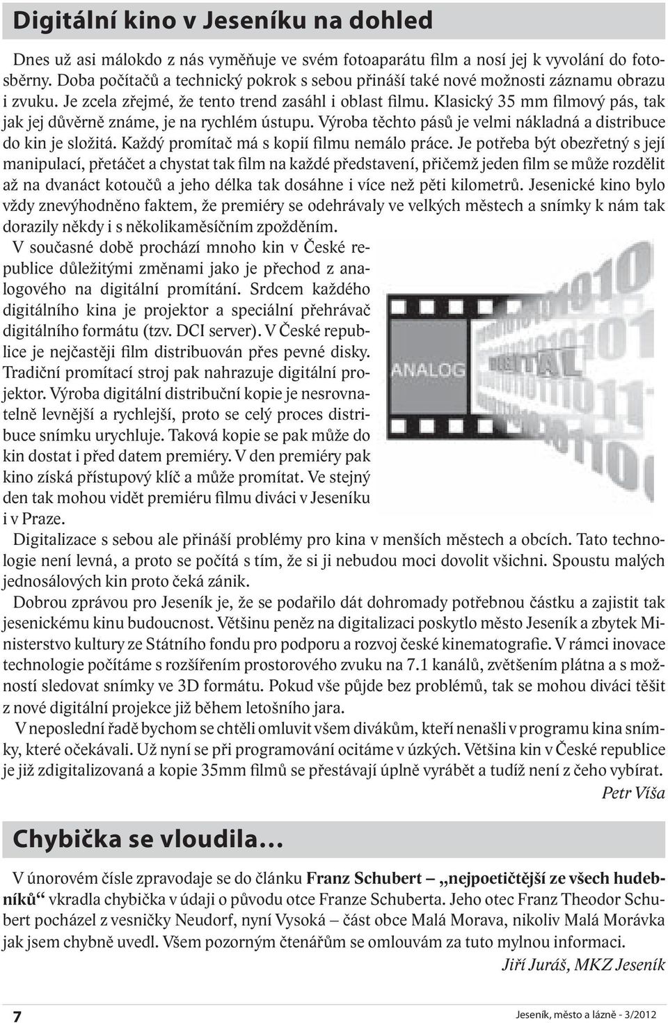 Klasický 35 mm filmový pás, tak jak jej důvěrně známe, je na rychlém ústupu. Výroba těchto pásů je velmi nákladná a distribuce do kin je složitá. Každý promítač má s kopií filmu nemálo práce.