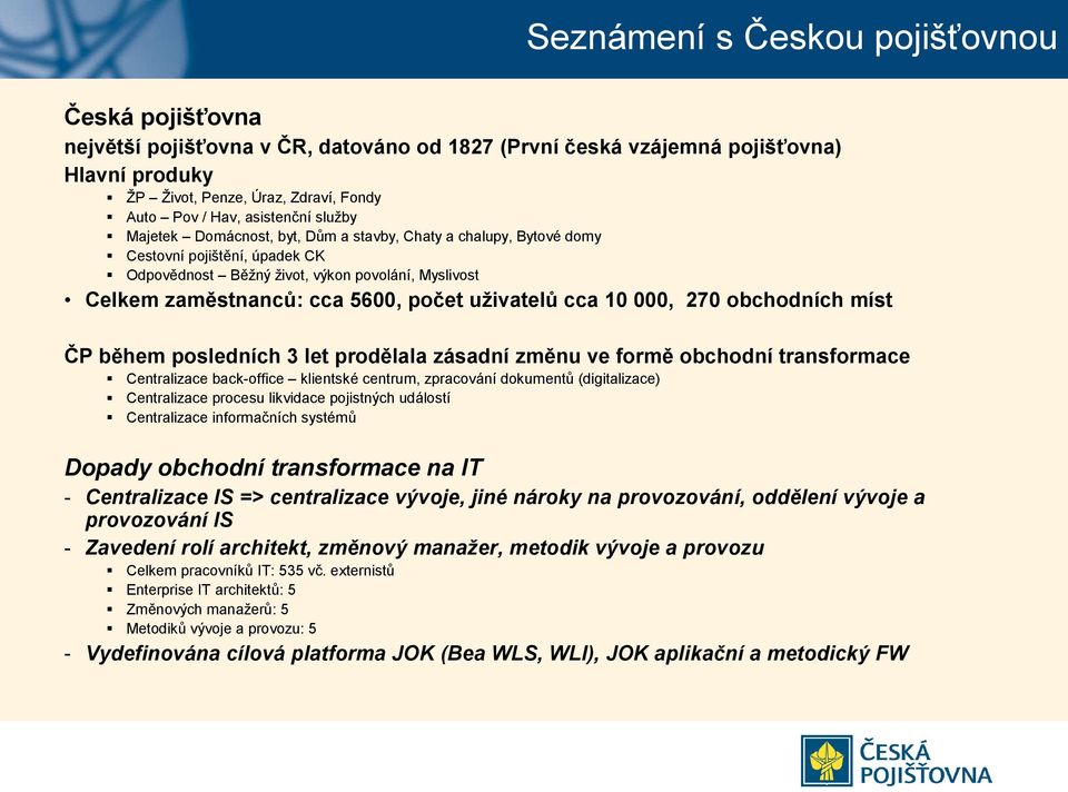počet uživatelů cca 10 000, 270 obchodních míst ČP během posledních 3 let prodělala zásadní změnu ve formě obchodní transformace Centralizace back-office klientské centrum, zpracování dokumentů