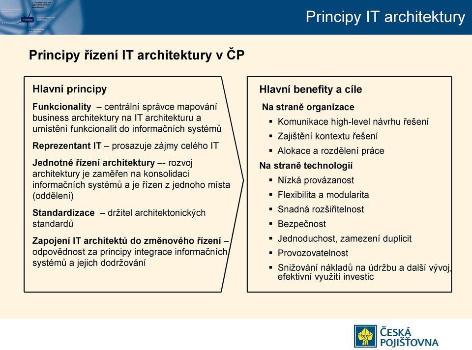 informačních systémů Reprezentant IT prosazuje zájmy celého IT Jednotné řízení architektury - rozvoj architektury je zaměřen na konsolidaci informačních systémů a je řízen z jednoho místa (oddělení)