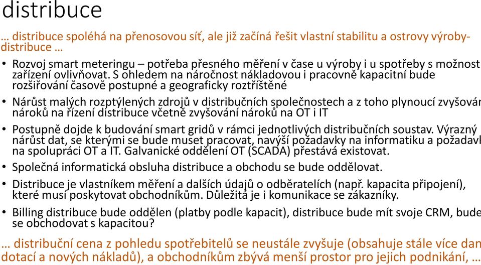 společnostech a z toho plynoucí zvyšován nároků na řízení distribuce včetně zvyšování nároků na OT i IT Postupně dojde k budování smart gridů v rámci jednotlivých distribučních soustav.