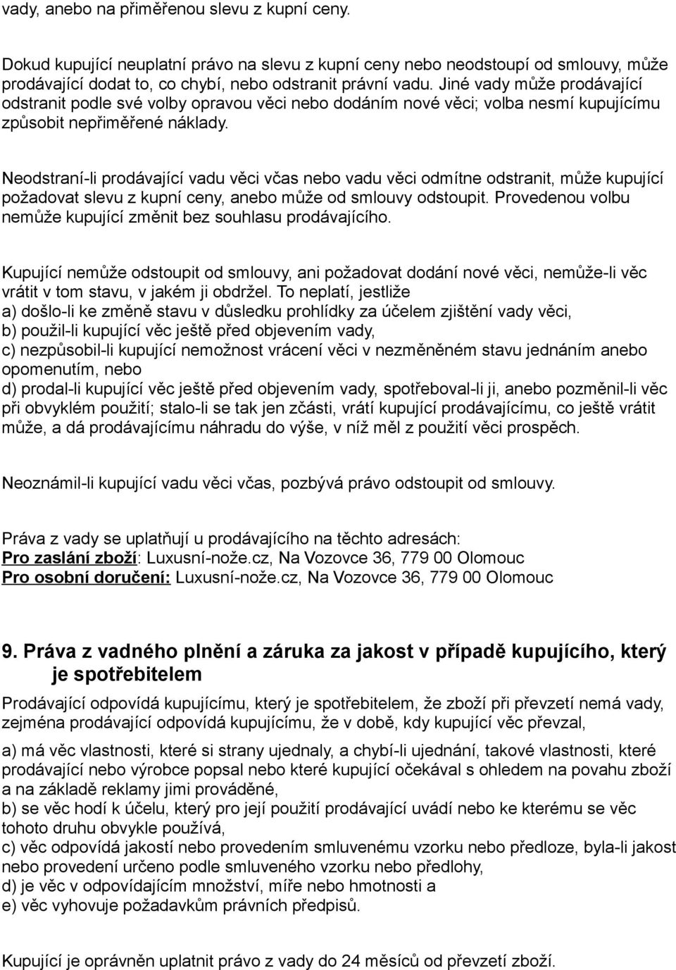 Neodstraní-li prodávající vadu věci včas nebo vadu věci odmítne odstranit, může kupující požadovat slevu z kupní ceny, anebo může od smlouvy odstoupit.