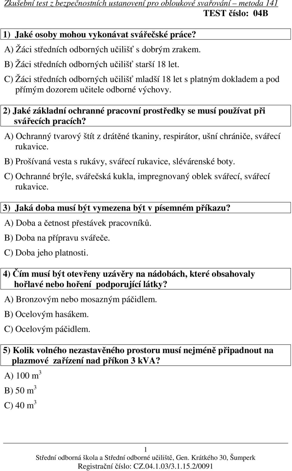 A) Ochranný tvarový štít z drátěné tkaniny, respirátor, ušní chrániče, svářecí rukavice. B) Prošívaná vesta s rukávy, svářecí rukavice, slévárenské boty.