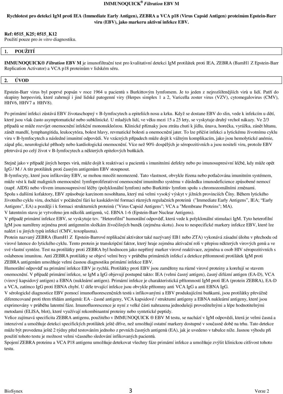 POUŽITÍ IMMUNOQUICK Filtration EBV M je imunofiltrační test pro kvalitativní detekci IgM protilátek proti IEA, ZEBRA (BamH1 Z Epstein-Barr Replication Activator) a VCA p18 proteinům v lidském séru. 2.
