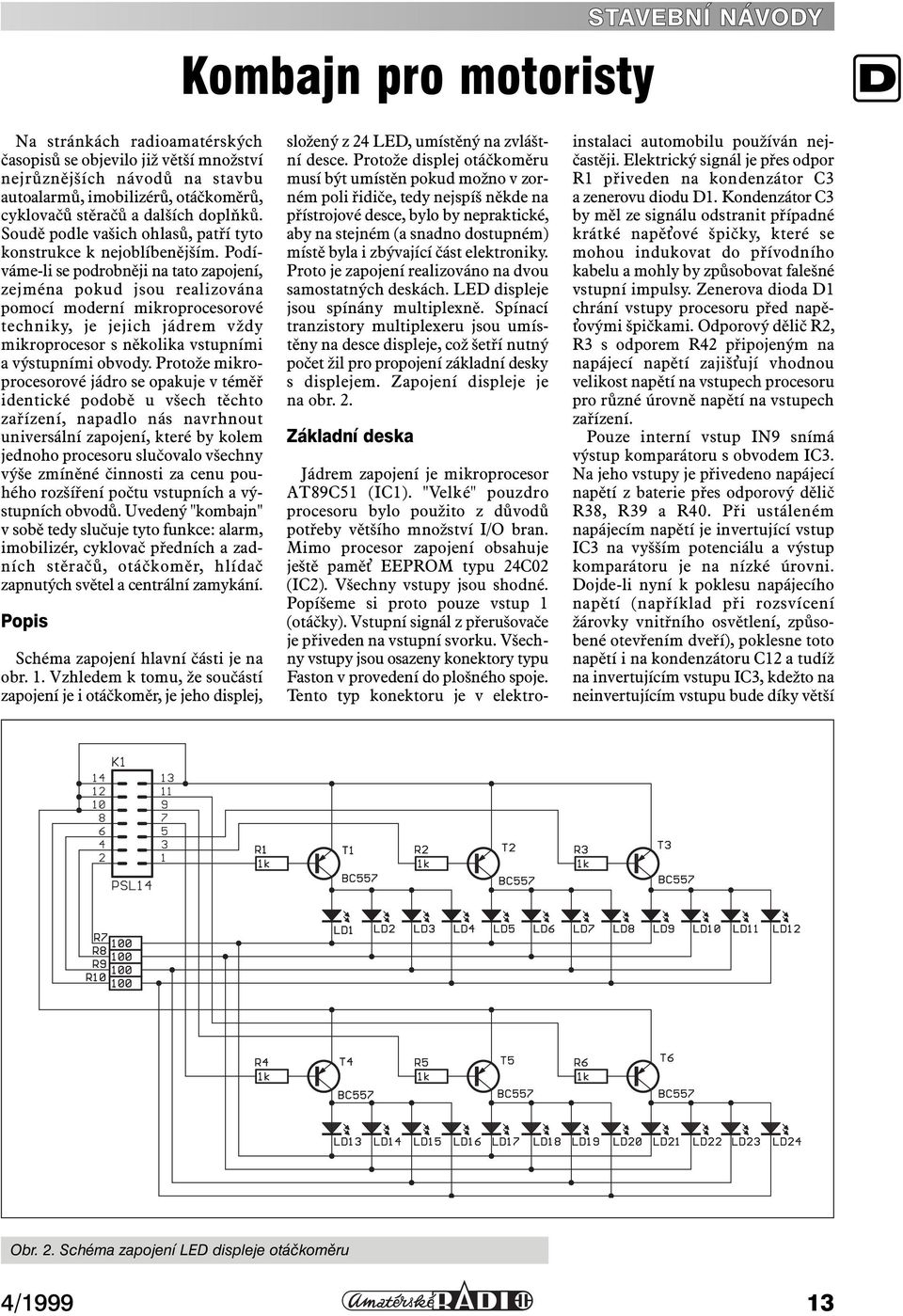 Podíváme-li se podrobněji na tato zapojení, zejména pokud jsou realizována pomocí moderní mikroprocesorové techniky, je jejich jádrem vždy mikroprocesor s několika vstupními a výstupními obvody.