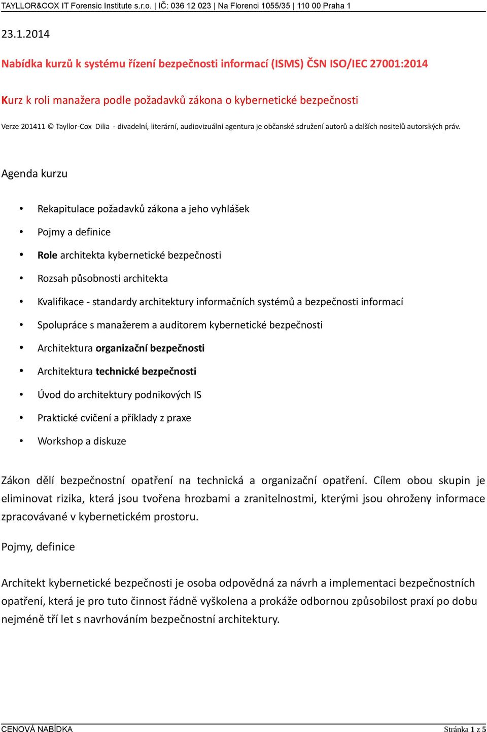 Agenda kurzu Rekapitulace požadavků zákona a jeho vyhlášek Pojmy a definice Role architekta kybernetické bezpečnosti Rozsah působnosti architekta Kvalifikace - standardy architektury informačních