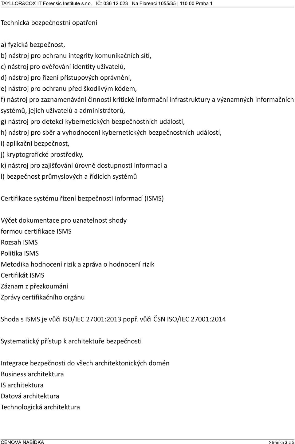 pro detekci kybernetických bezpečnostních událostí, h) nástroj pro sběr a vyhodnocení kybernetických bezpečnostních událostí, i) aplikační bezpečnost, j) kryptografické prostředky, k) nástroj pro