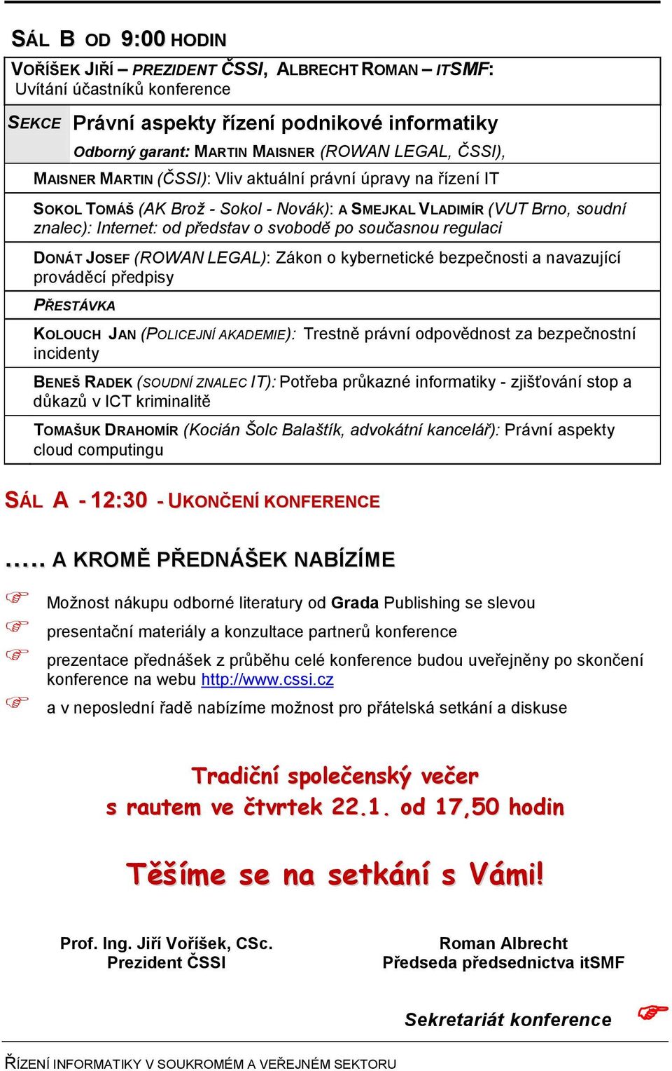 regulaci DONÁT JOSEF (ROWAN LEGAL): Zákon o kybernetické bezpečnosti a navazující prováděcí předpisy KOLOUCH JAN (POLICEJNÍ AKADEMIE): Trestně právní odpovědnost za bezpečnostní incidenty BENEŠ RADEK