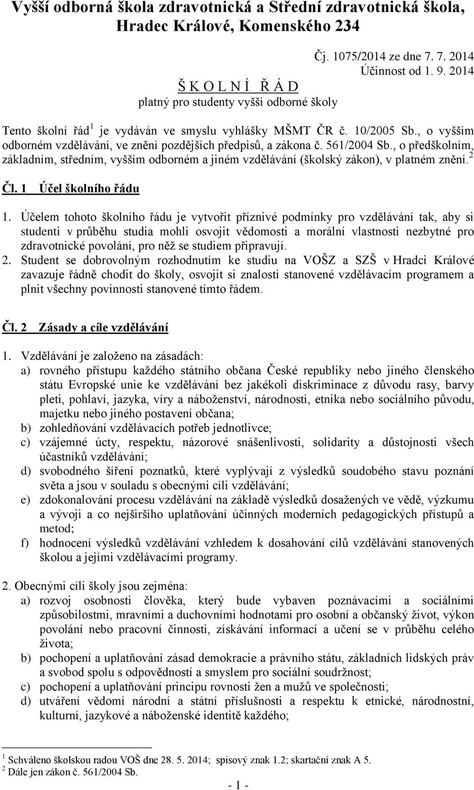 , o předškolním, základním, středním, vyšším odborném a jiném vzdělávání (školský zákon), v platném znění. 2 Čl. 1 Účel školního řádu 1.