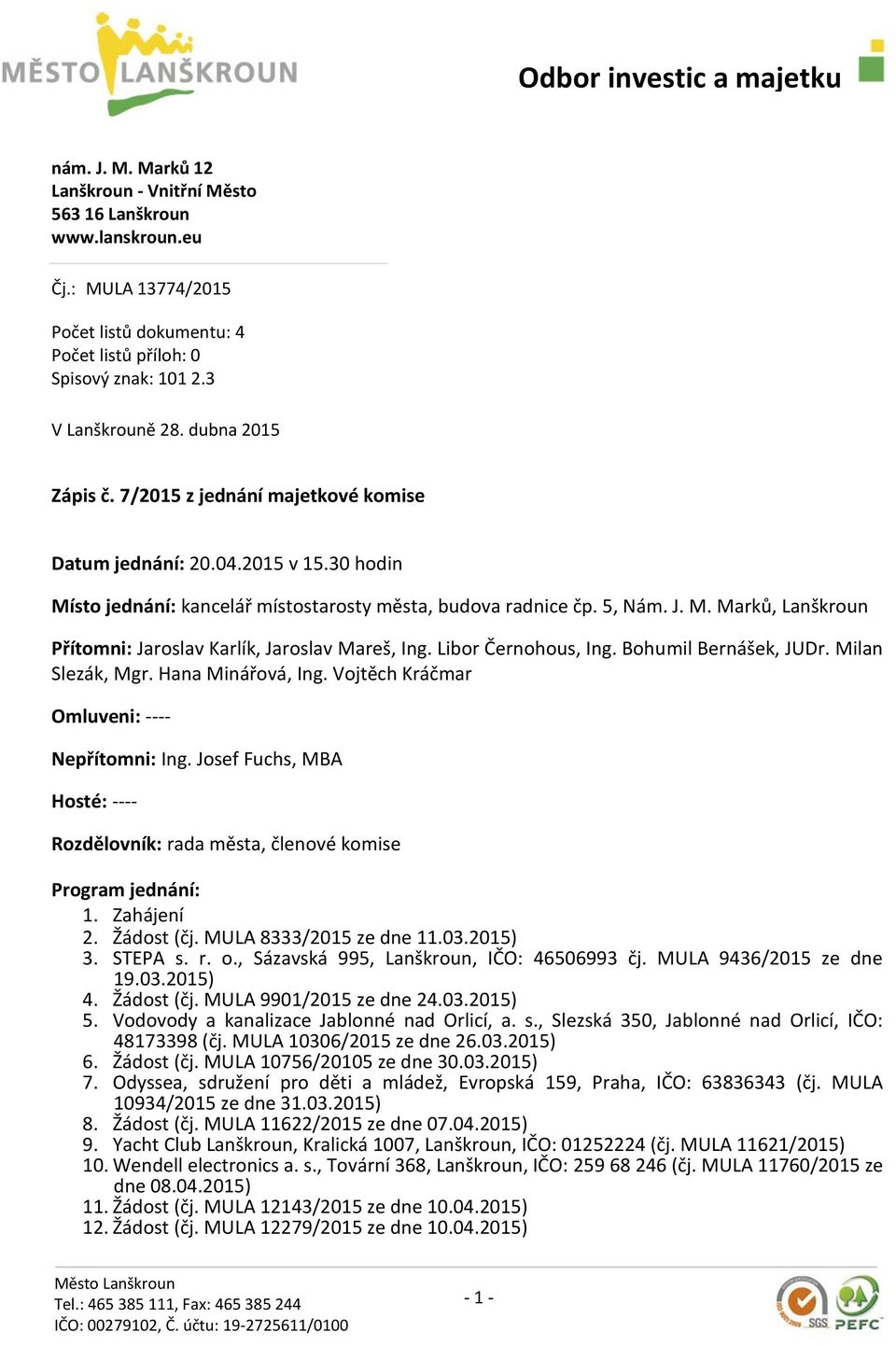 Libor Černohous, Ing. Bohumil Bernášek, JUDr. Milan Slezák, Mgr. Hana Minářová, Ing. Vojtěch Kráčmar Omluveni: ---- Nepřítomni: Ing.