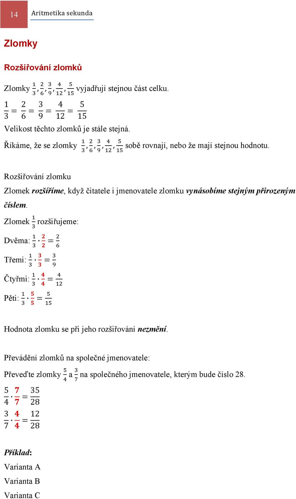 Rozšiřování zlomku Zlomek rozšíříme, když čitatele i jmenovatele zlomku vynásobíme stejným přirozeným číslem.