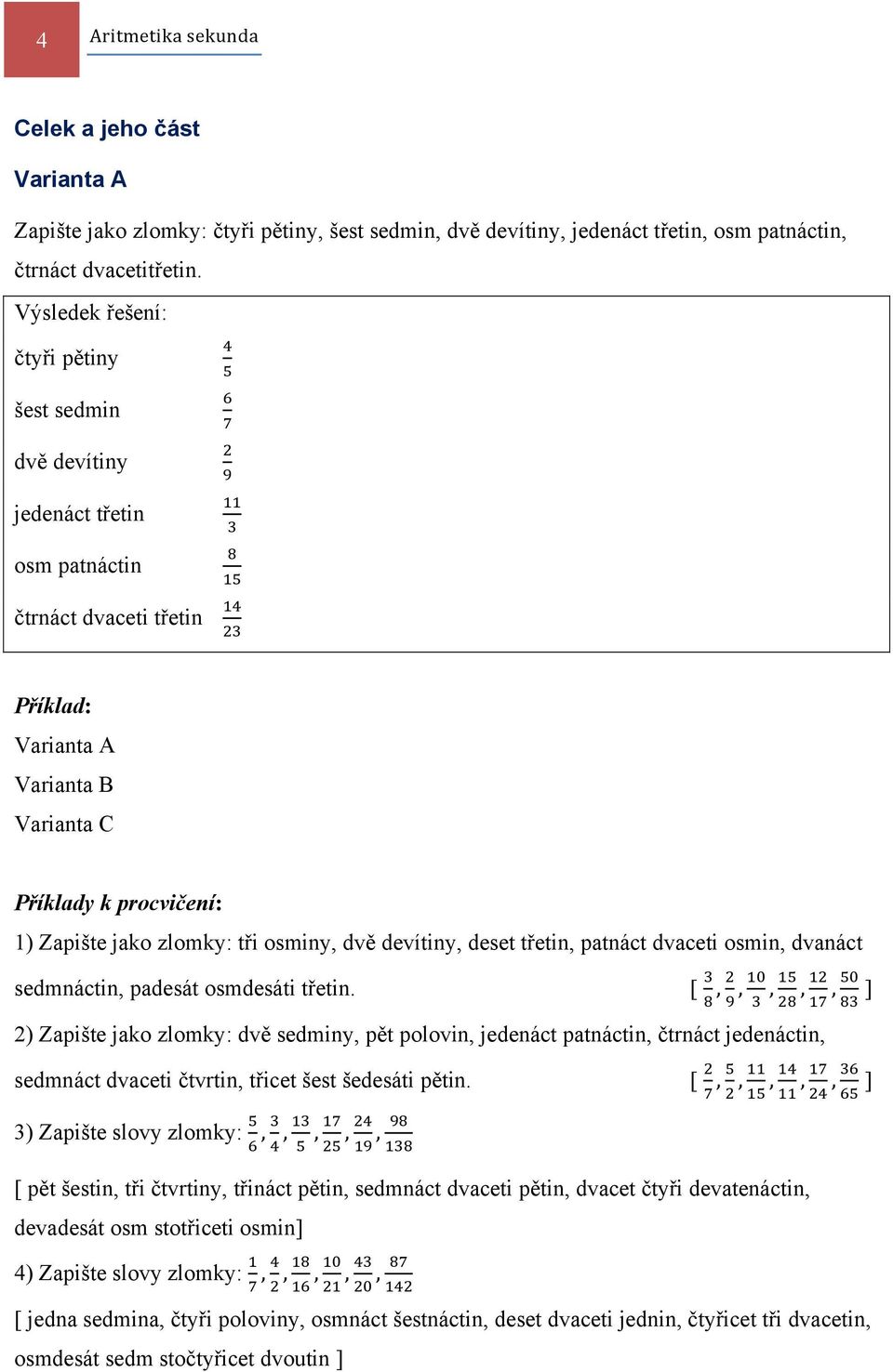 padesát osmdesáti třetin. [,,,,, ] 2) Zapište jako zlomky: dvě sedminy, pět polovin, jedenáct patnáctin, čtrnáct jedenáctin, sedmnáct dvaceti čtvrtin, třicet šest šedesáti pětin.