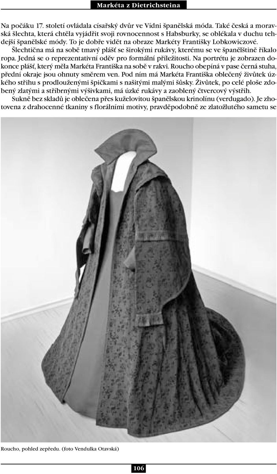 Jedná se o reprezentativní oděv pro formální příležitosti. Na portrétu je zobrazen dokonce plášť, který měla Markéta Františka na sobě v rakvi.