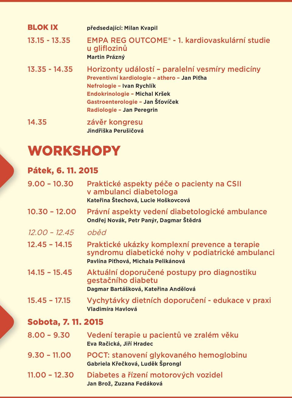 35 závěr kongresu Jindřiška Perušičová WORKSHOPY Pátek, 6. 11. 2015 9.00 10.30 Praktické aspekty péče o pacienty na CSII v ambulanci diabetologa Kateřina Štechová, Lucie Hoškovcová 10.30 12.