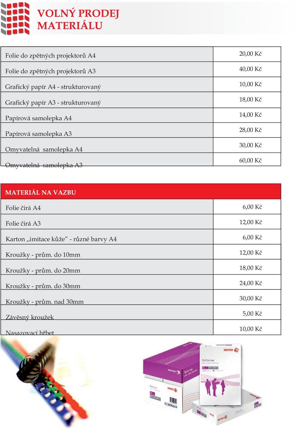 18,00 Kč 1 28,00 Kč 30,00 Kč 60,00 Kč Folie čirá A4 Folie čirá A3 Karton,,imitace kůže - různé barvy A4 Kroužky - prům.