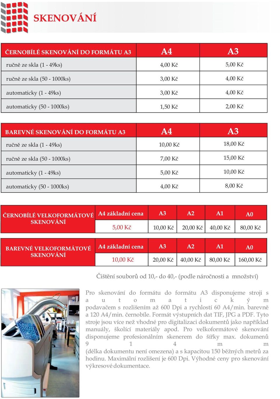 formátu A3 disponujeme stroji s a u t o m a t i c k ý m podavačem s rozlišením až 600 Dpi a rychlostí 60 A4/min. barevně a 120 A4/min. černobíle. Formát výstupních dat TIF, JPG a PDF.