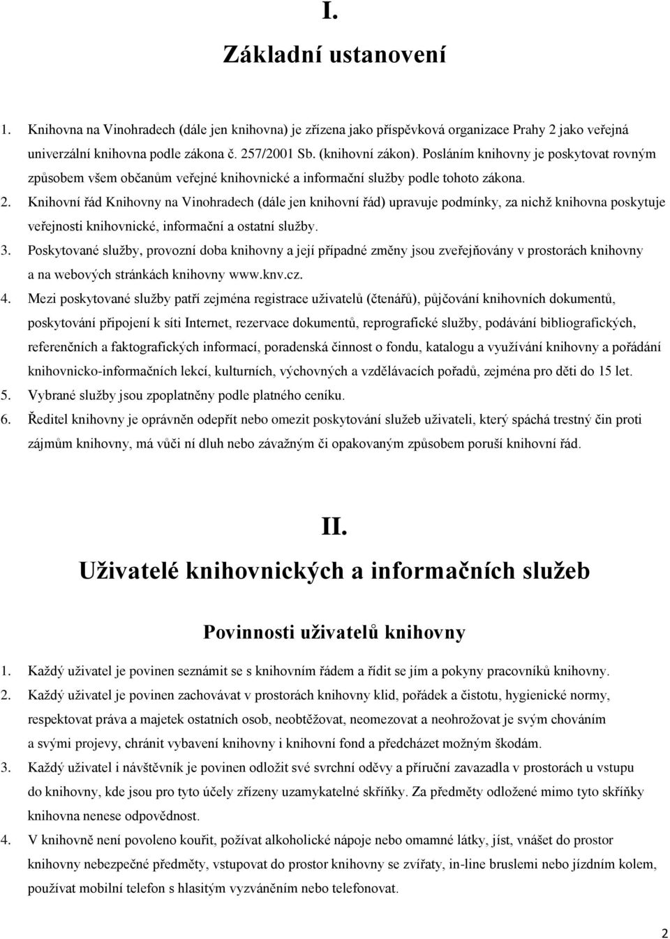 Knihovní řád Knihovny na Vinohradech (dále jen knihovní řád) upravuje podmínky, za nichž knihovna poskytuje veřejnosti knihovnické, informační a ostatní služby. 3.