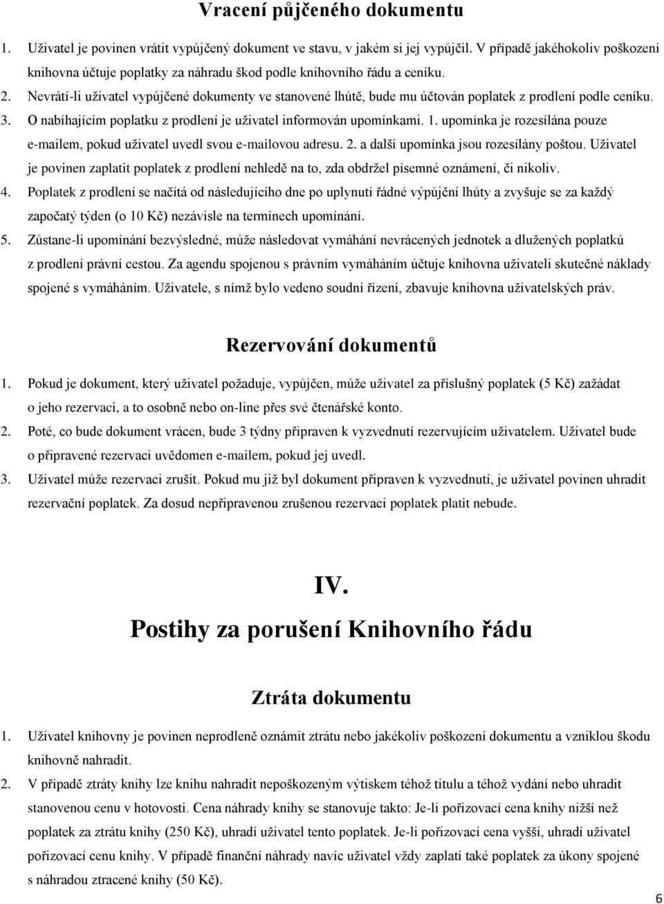 Nevrátí-li uživatel vypůjčené dokumenty ve stanovené lhůtě, bude mu účtován poplatek z prodlení podle ceníku. 3. O nabíhajícím poplatku z prodlení je uživatel informován upomínkami. 1.