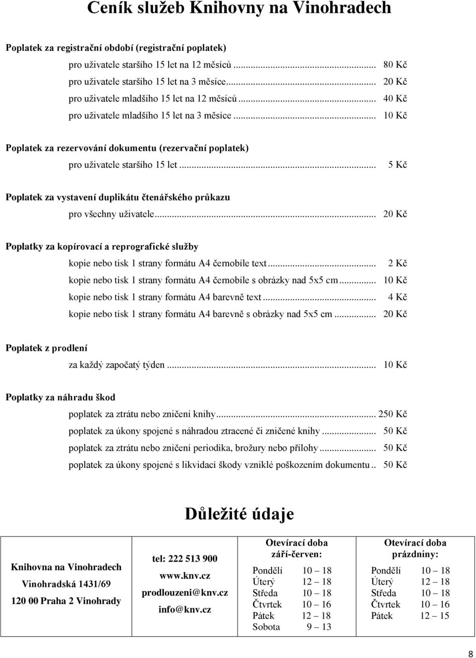 .. 5 Kč Poplatek za vystavení duplikátu čtenářského průkazu pro všechny uživatele... 20 Kč Poplatky za kopírovací a reprografické služby kopie nebo tisk 1 strany formátu A4 černobíle text.