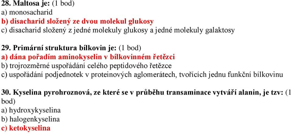 Primární struktura bílkovin je: (1 bod) a) dána pořadím aminokyselin v bílkovinném řetězci b) trojrozměrné uspořádání celého peptidového