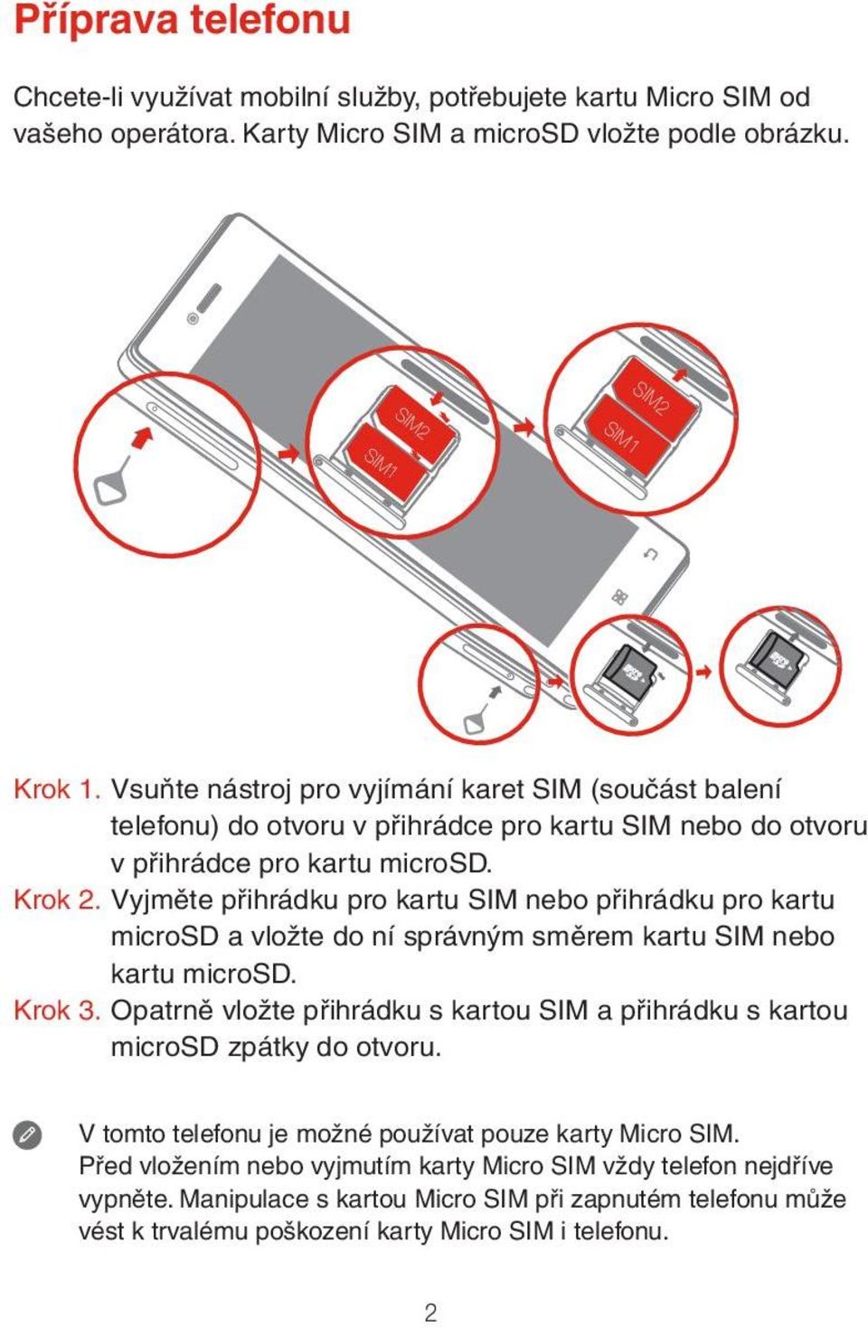 Vyjměte přihrádku pro kartu SIM nebo přihrádku pro kartu microsd a vložte do ní správným směrem kartu SIM nebo kartu microsd. Krok 3.