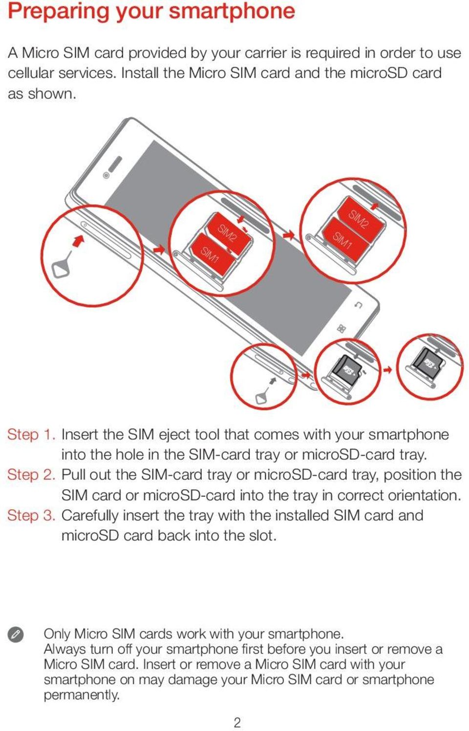 Pull out the SIM-card tray or microsd-card tray, position the SIM card or microsd-card into the tray in correct orientation. Step 3.