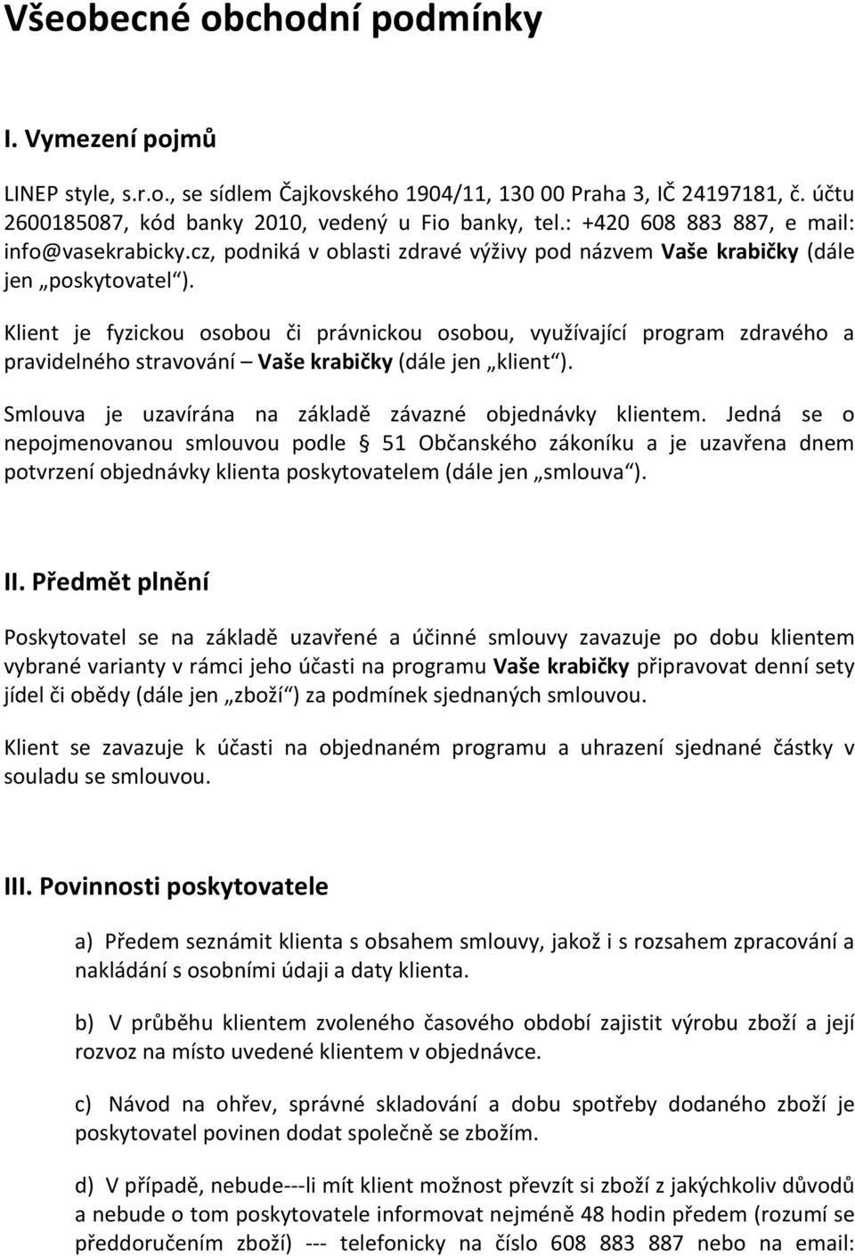 Klient je fyzickou osobou či právnickou osobou, využívající program zdravého a pravidelného stravování Vaše krabičky (dále jen klient ). Smlouva je uzavírána na základě závazné objednávky klientem.