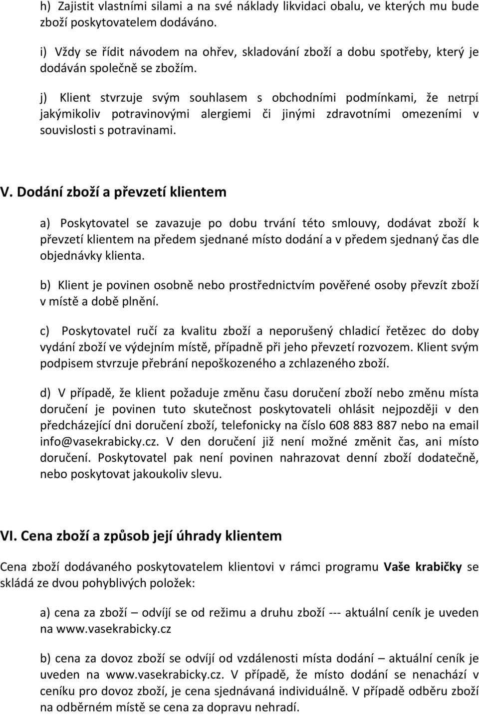 j) Klient stvrzuje svým souhlasem s obchodními podmínkami, že netrpí jakýmikoliv potravinovými alergiemi či jinými zdravotními omezeními v souvislosti s potravinami. V.