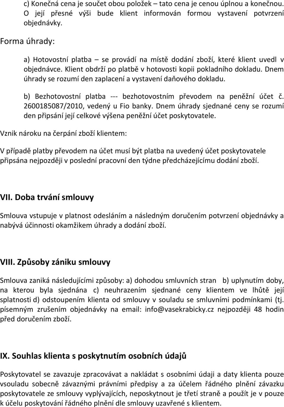 Dnem úhrady se rozumí den zaplacení a vystavení daňového dokladu. b) Bezhotovostní platba - - - bezhotovostním převodem na peněžní účet č. 2600185087/2010, vedený u Fio banky.