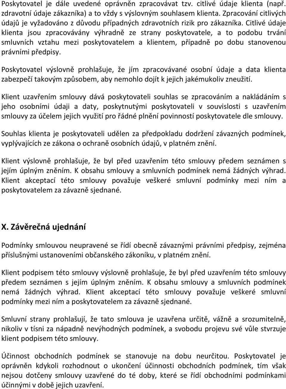 Citlivé údaje klienta jsou zpracovávány výhradně ze strany poskytovatele, a to podobu trvání smluvních vztahu mezi poskytovatelem a klientem, případně po dobu stanovenou právními předpisy.