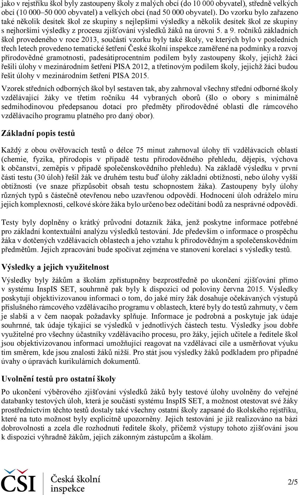 ročníků základních škol provedeného v roce 2013, součástí vzorku byly také školy, ve kterých bylo v posledních třech letech provedeno tematické šetření České školní inspekce zaměřené na podmínky a