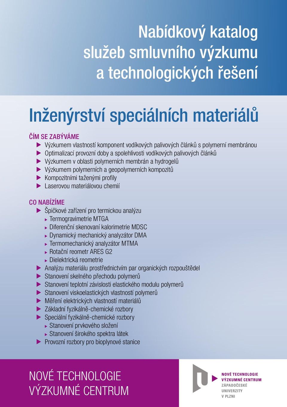 profily Laserovou materiálovou chemií CO NABÍZÍME Špičkové zařízení pro termickou analýzu Termogravimetrie MTGA Diferenční skenovaní kalorimetrie MDSC Dynamický mechanický analyzátor DMA