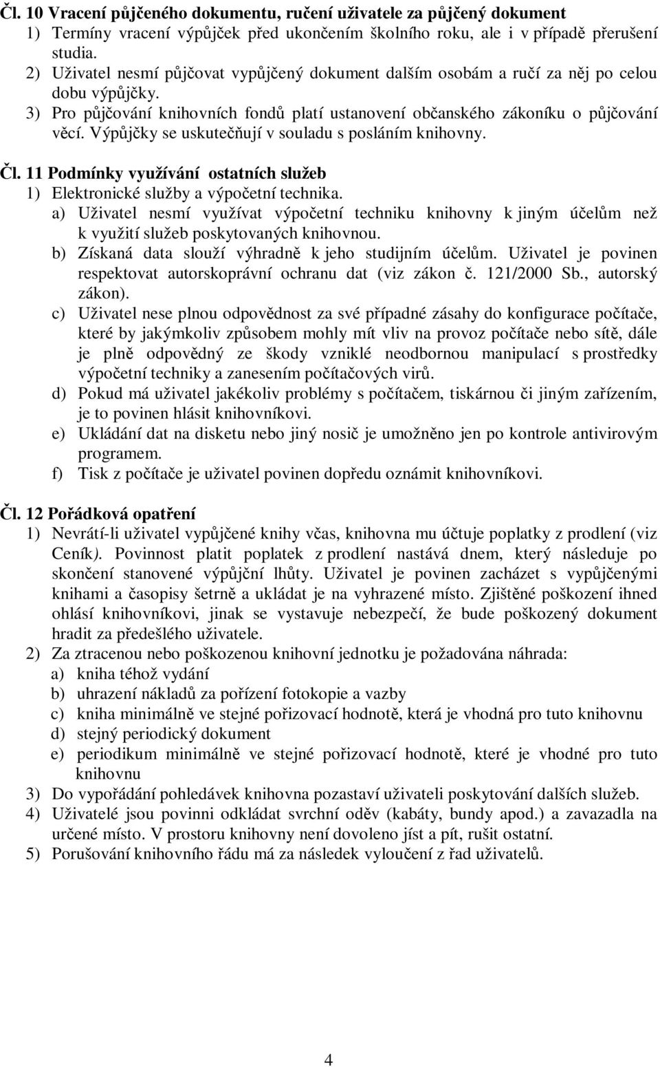 Výpůjčky se uskutečňují v souladu s posláním knihovny. Čl. 11 Podmínky využívání ostatních služeb 1) Elektronické služby a výpočetní technika.